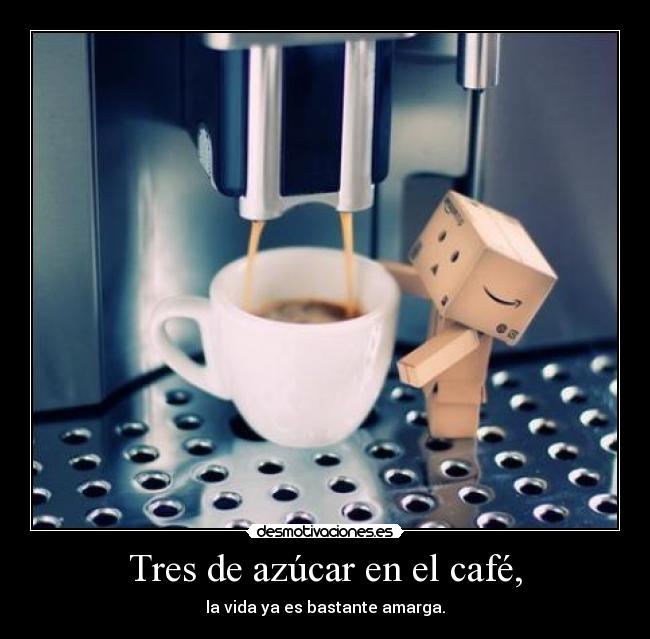 Tres de azúcar en el café, -