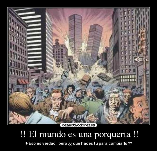 carteles mundo mundo caos destruccion porqueria verdad cambio desmotivaciones