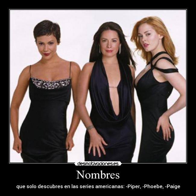 Nombres - que solo descubres en las series americanas: -Piper, -Phoebe, -Paige