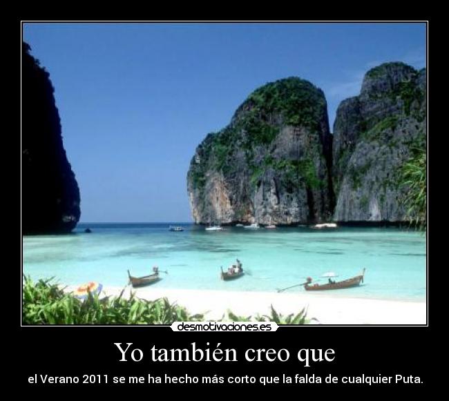 Yo también creo que - el Verano 2011 se me ha hecho más corto que la falda de cualquier Puta.