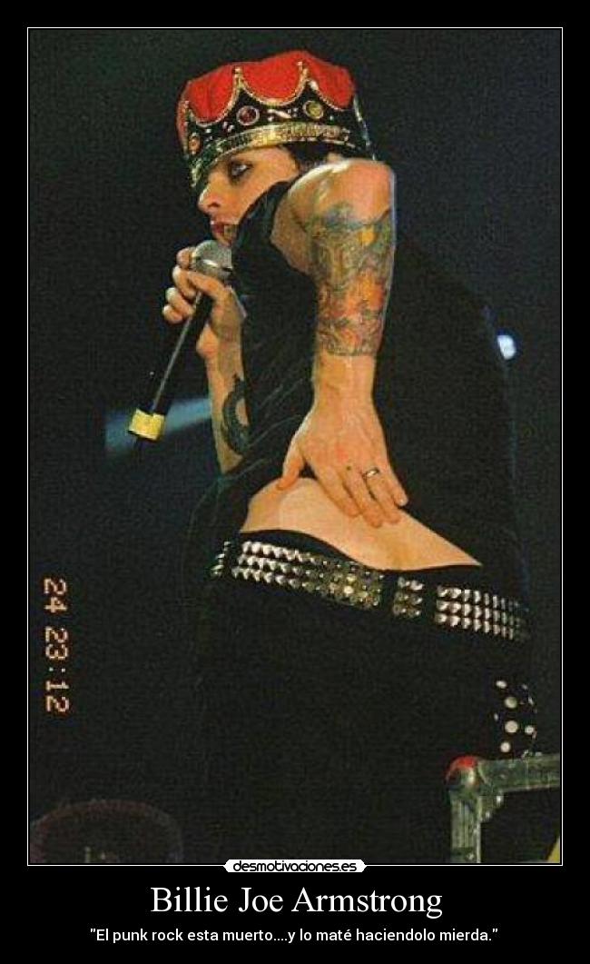 Billie Joe Armstrong - El punk rock esta muerto....y lo maté haciendolo mierda. 