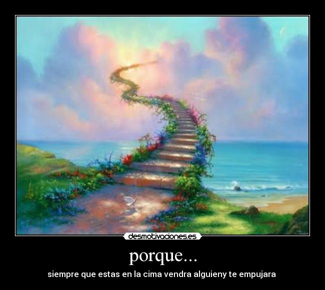 porque... - siempre que estas en la cima vendra alguieny te empujara