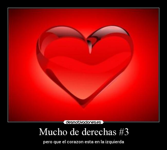 Mucho de derechas #3 - pero que el corazon esta en la izquierda