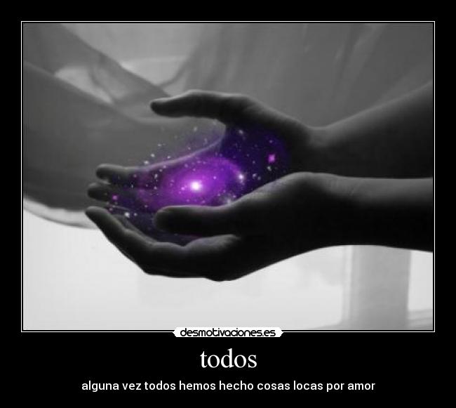 todos - alguna vez todos hemos hecho cosas locas por amor