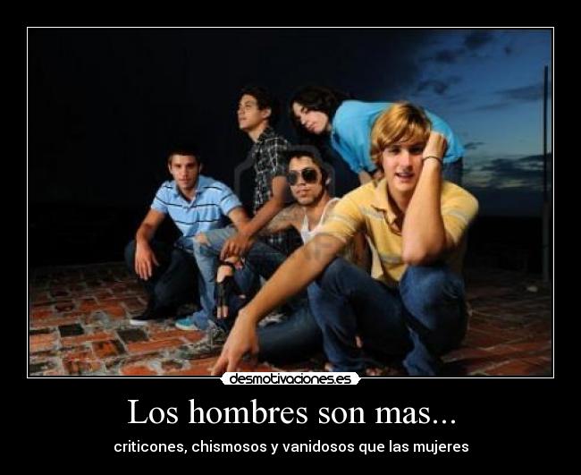 Los hombres son mas... - criticones, chismosos y vanidosos que las mujeres