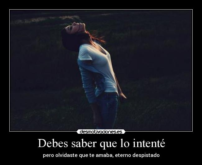 Debes saber que lo intenté - pero olvidaste que te amaba, eterno despistado