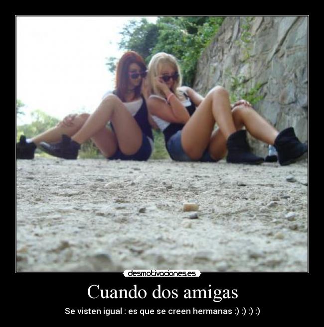 Cuando dos amigas - Se visten igual : es que se creen hermanas :) :) :) :)