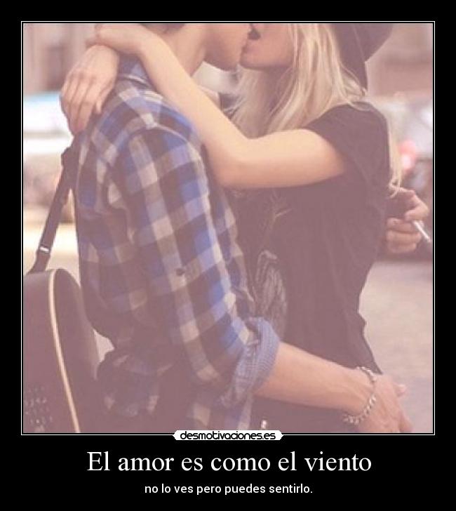 El amor es como el viento - no lo ves pero puedes sentirlo.