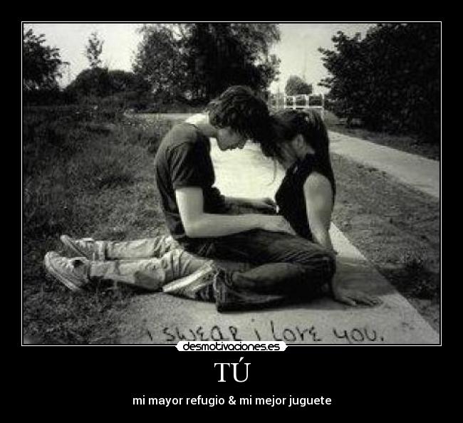 TÚ - mi mayor refugio & mi mejor juguete