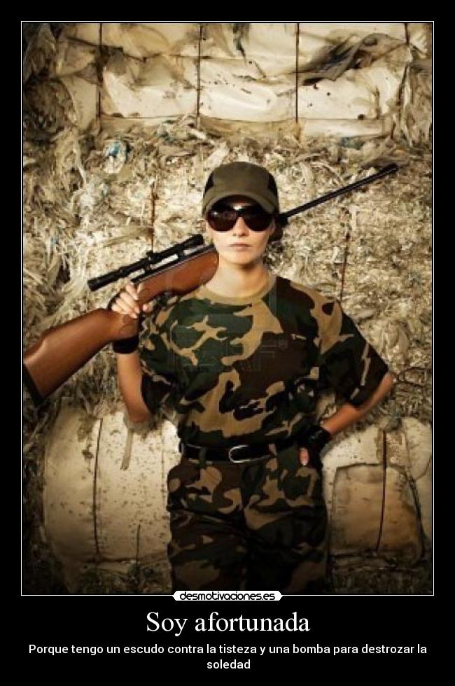 Soy afortunada - Porque tengo un escudo contra la tisteza y una bomba para destrozar la soledad