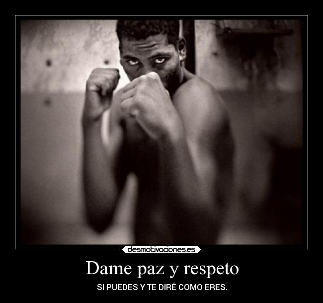 Dame paz y respeto - SI PUEDES Y TE DIRÉ COMO ERES.