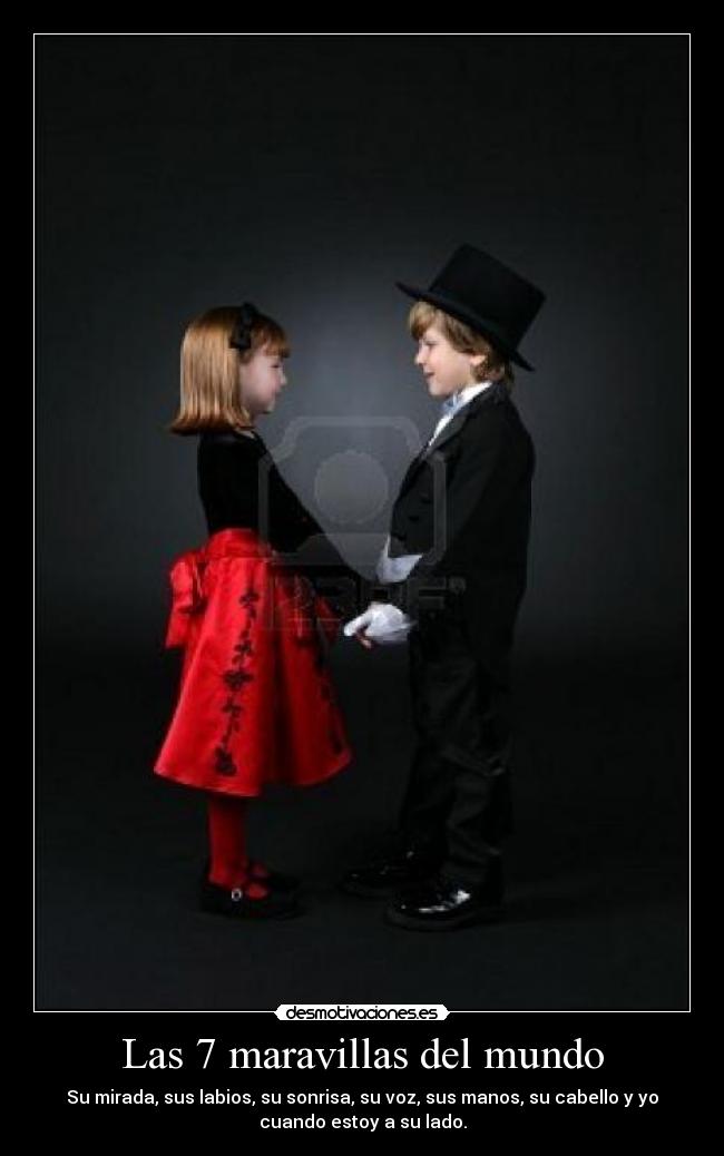 Las 7 maravillas del mundo - Su mirada, sus labios, su sonrisa, su voz, sus manos, su cabello y yo
cuando estoy a su lado.