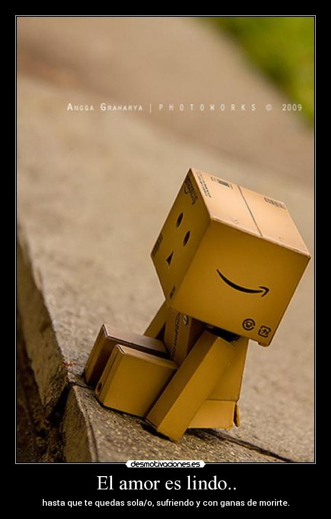 El amor es lindo.. - hasta que te quedas sola/o, sufriendo y con ganas de morirte.