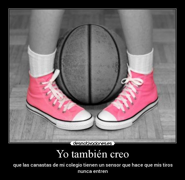 Yo también creo - que las canastas de mi colegio tienen un sensor que hace que mis tiros nunca entren