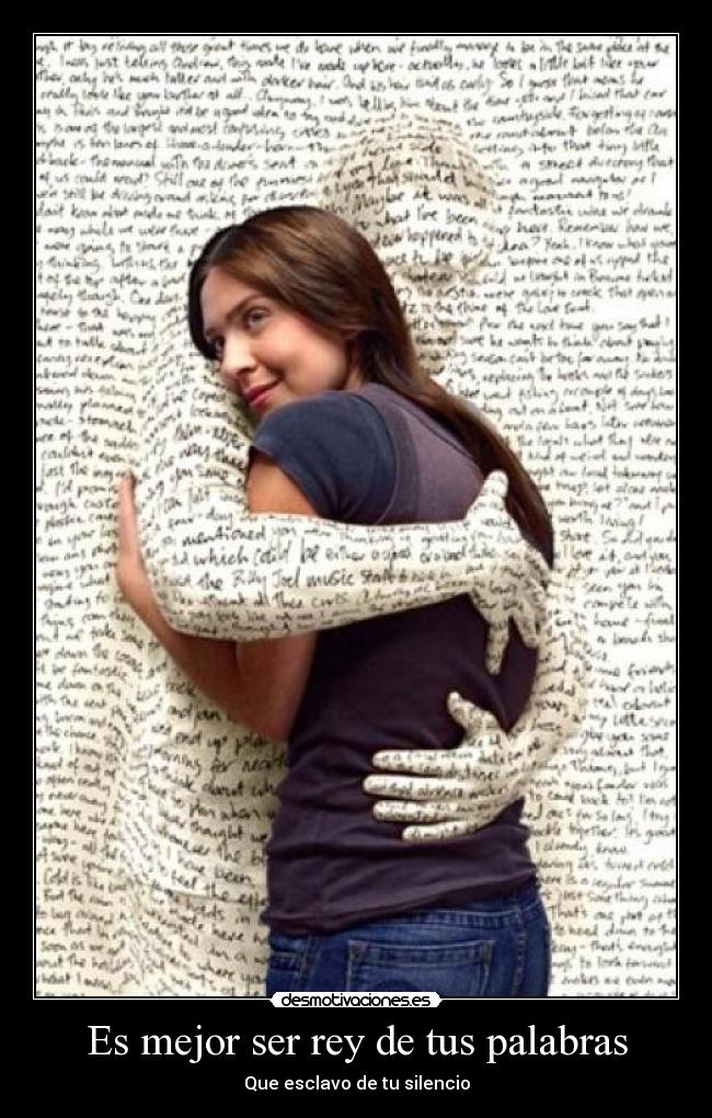 Es mejor ser rey de tus palabras - Que esclavo de tu silencio