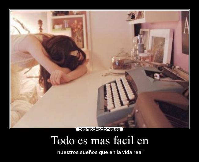 Todo es mas facil en - nuestros sueños que en la vida real