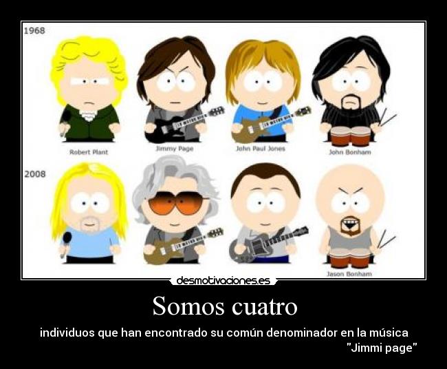Somos cuatro - individuos que han encontrado su común denominador en la música
Jimmi page