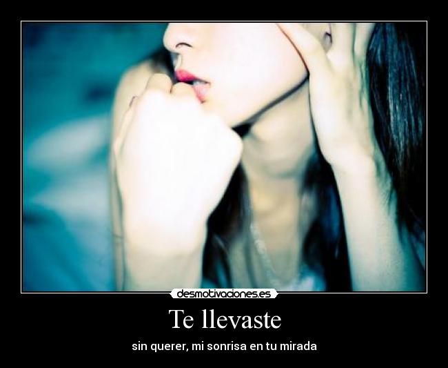 Te llevaste - sin querer, mi sonrisa en tu mirada