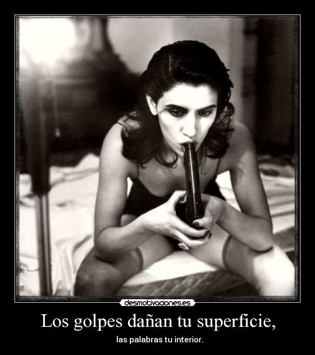 Los golpes dañan tu superficie, - las palabras tu interior.