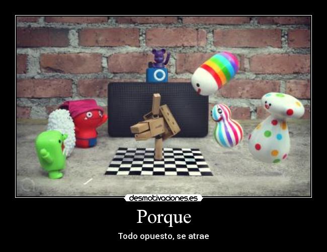 Porque - Todo opuesto, se atrae