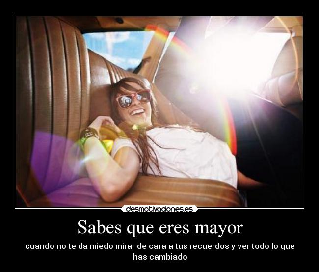 Sabes que eres mayor - cuando no te da miedo mirar de cara a tus recuerdos y ver todo lo que has cambiado