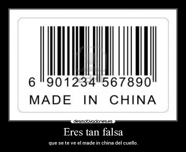 Eres tan falsa - que se te ve el made in china del cuello.
