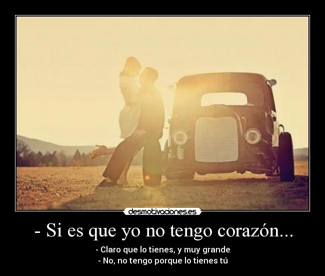- Si es que yo no tengo corazón... - 