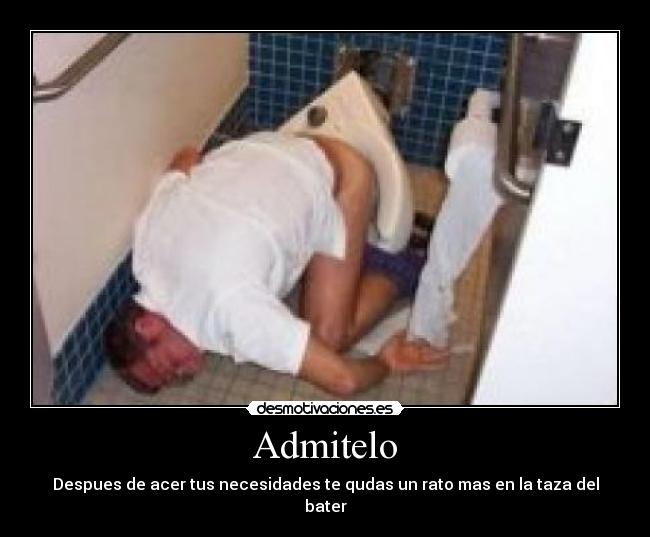 Admitelo - Despues de acer tus necesidades te qudas un rato mas en la taza del bater