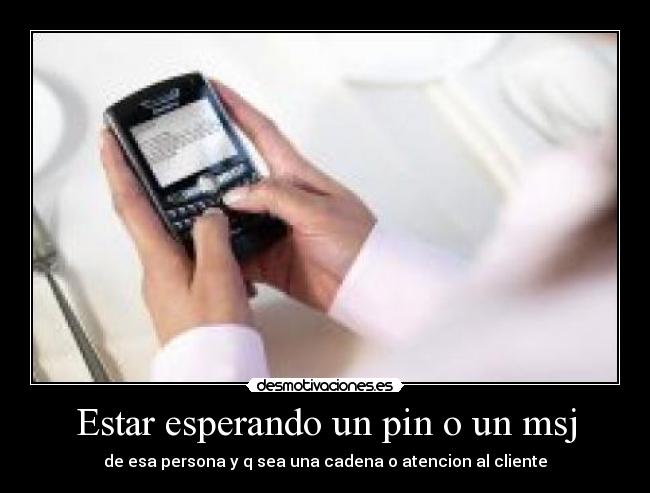 Estar esperando un pin o un msj - de esa persona y q sea una cadena o atencion al cliente