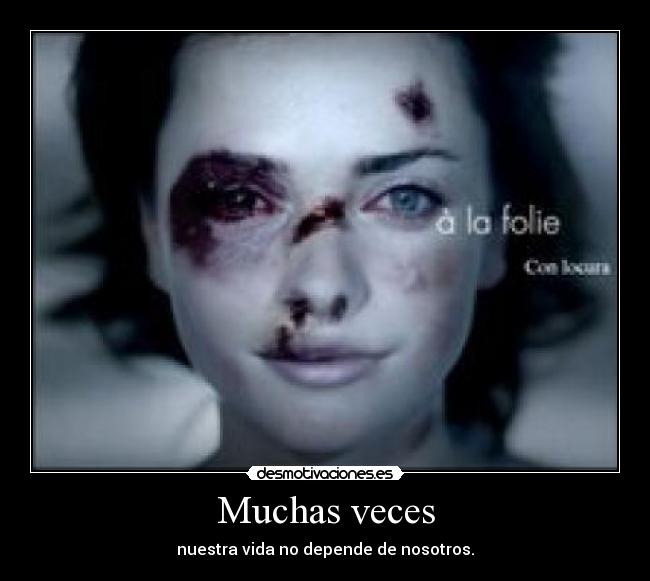 Muchas veces - nuestra vida no depende de nosotros.
