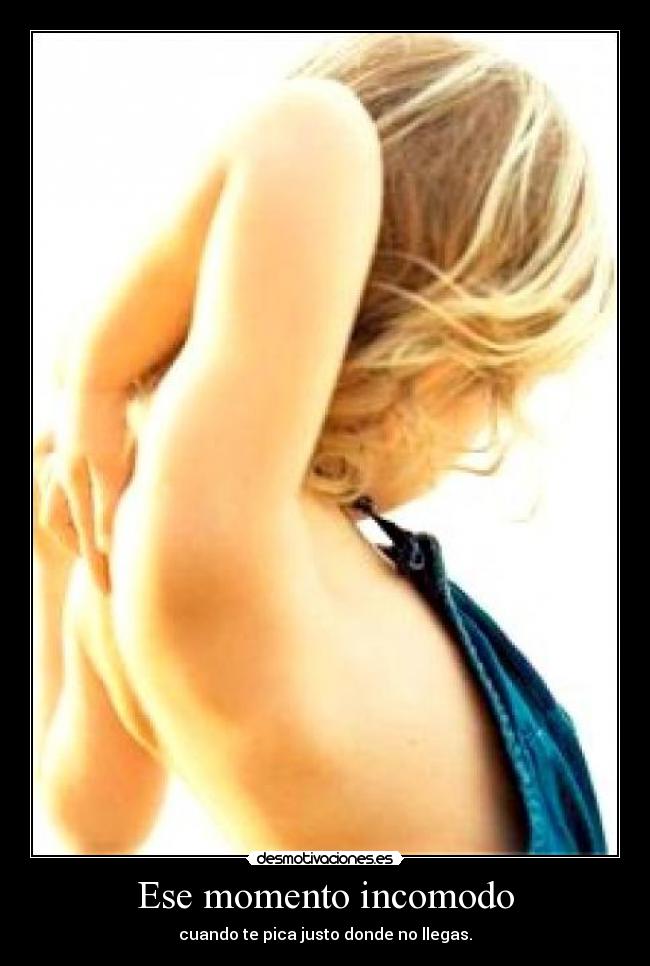 Ese momento incomodo - cuando te pica justo donde no llegas.
