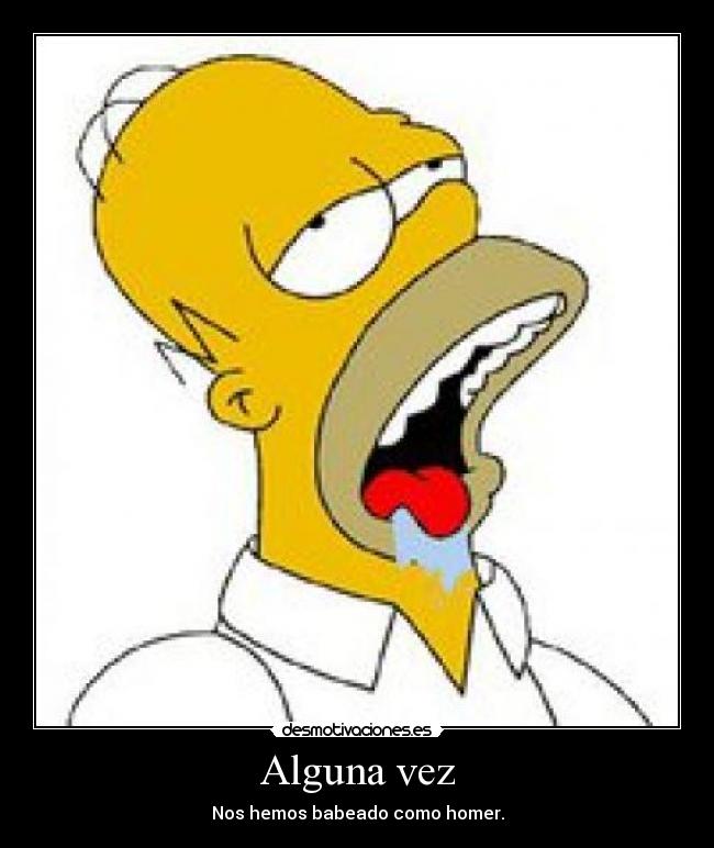 Alguna vez - Nos hemos babeado como homer.