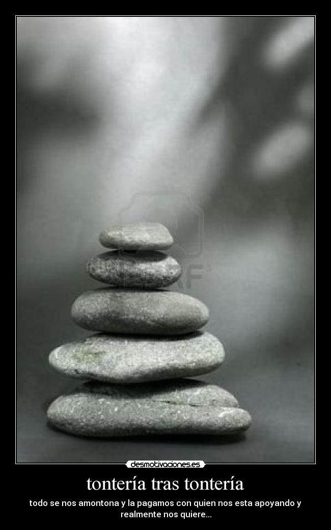 tontería tras tontería - todo se nos amontona y la pagamos con quien nos esta apoyando y
realmente nos quiere...