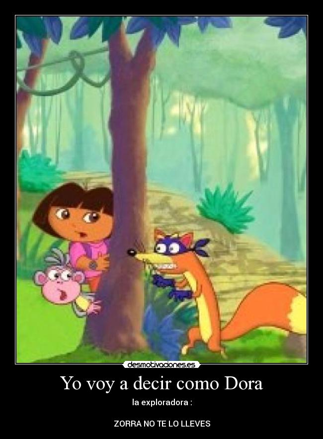Yo voy a decir como Dora - la exploradora :

ZORRA NO TE LO LLEVES