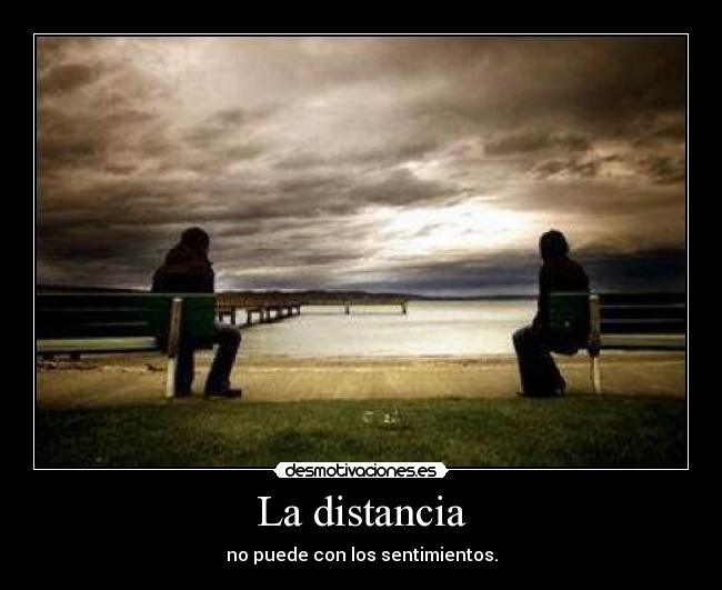 La distancia - no puede con los sentimientos.