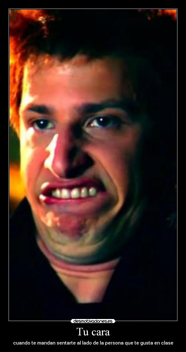 Tu cara - cuando te mandan sentarte al lado de la persona que te gusta en clase