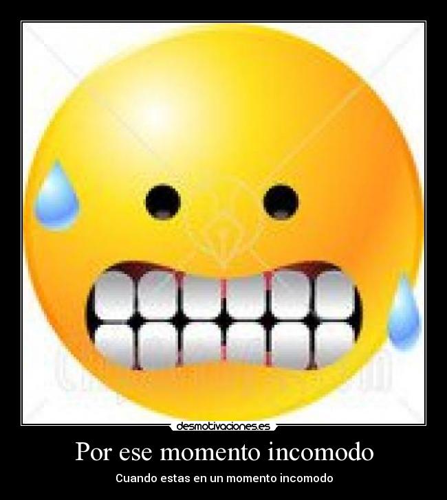 Por ese momento incomodo -