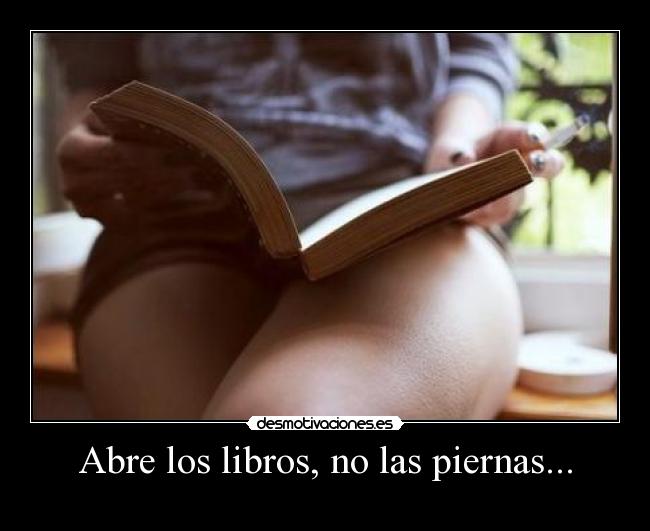 Abre los libros, no las piernas... - 
