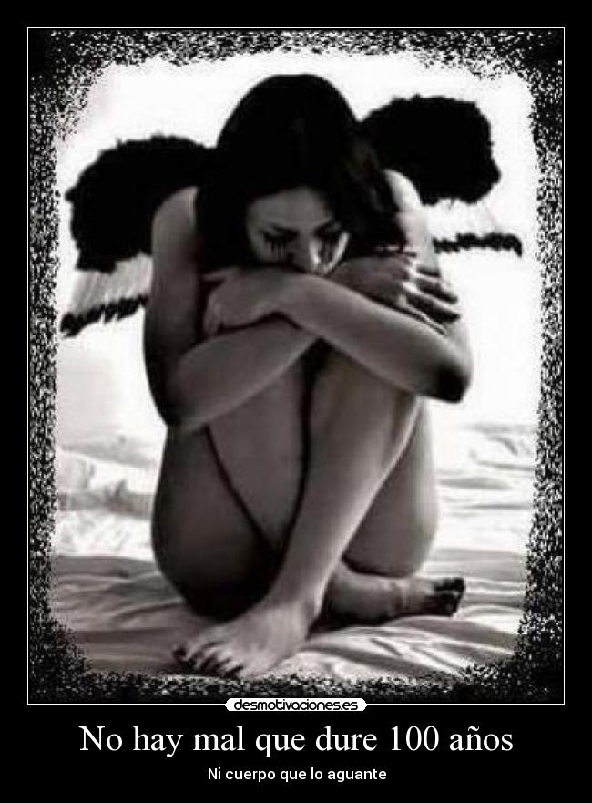 No hay mal que dure 100 años - Ni cuerpo que lo aguante