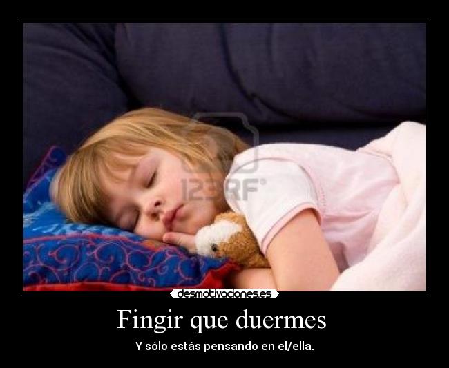 Fingir que duermes - Y sólo estás pensando en el/ella.