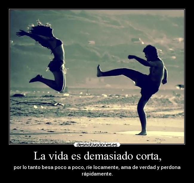 La vida es demasiado corta, - 