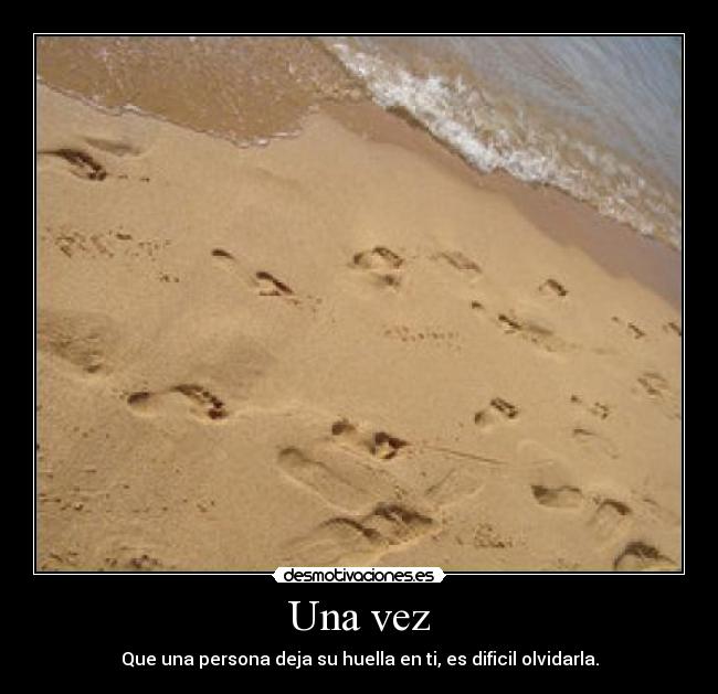 Una vez - Que una persona deja su huella en ti, es dificil olvidarla.