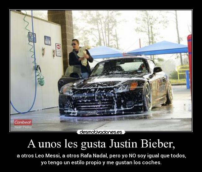 A unos les gusta Justin Bieber, - a otros Leo Messi, a otros Rafa Nadal, pero yo NO soy igual que todos,
yo tengo un estilo propio y me gustan los coches.