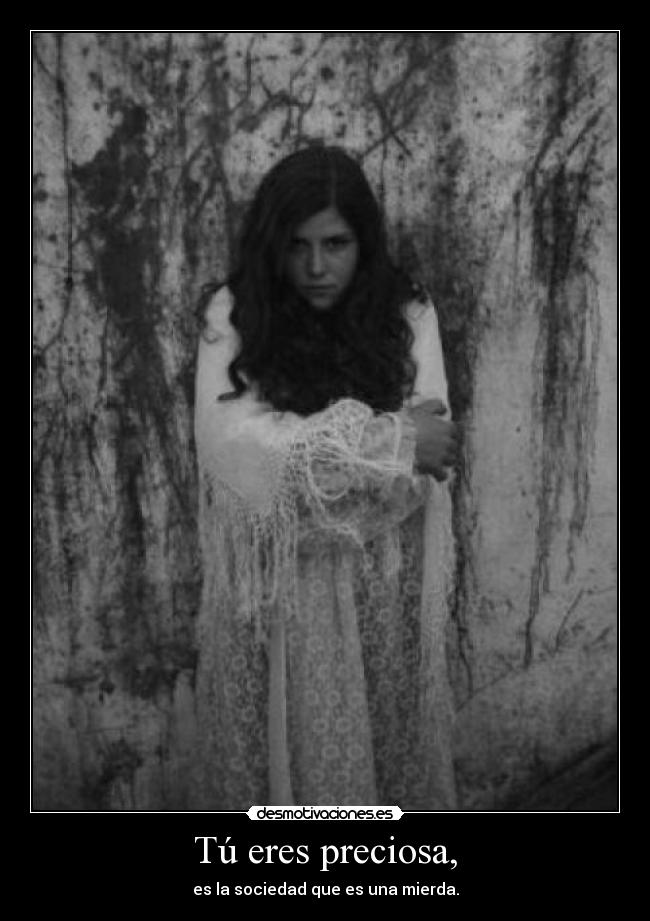 Tú eres preciosa, -