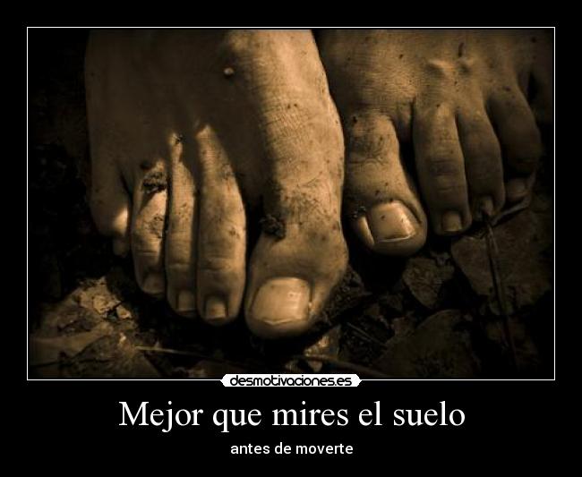 Mejor que mires el suelo - antes de moverte