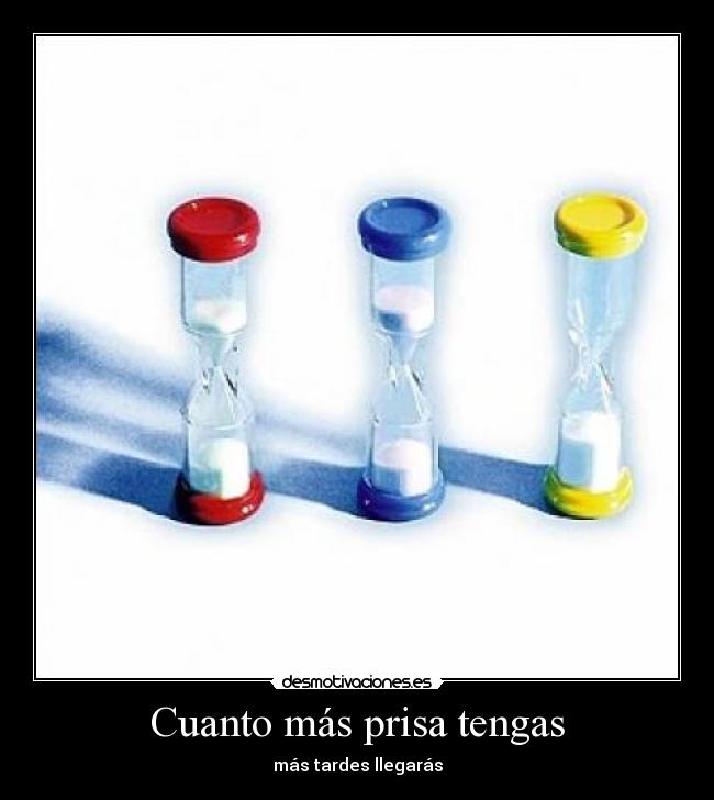 Cuanto más prisa tengas - más tardes llegarás