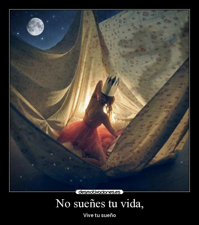 No sueñes tu vida, - Vive tu sueño