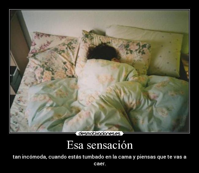Esa sensación - tan incómoda, cuando estás tumbado en la cama y piensas que te vas a caer.