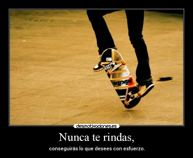 Nunca te rindas, -