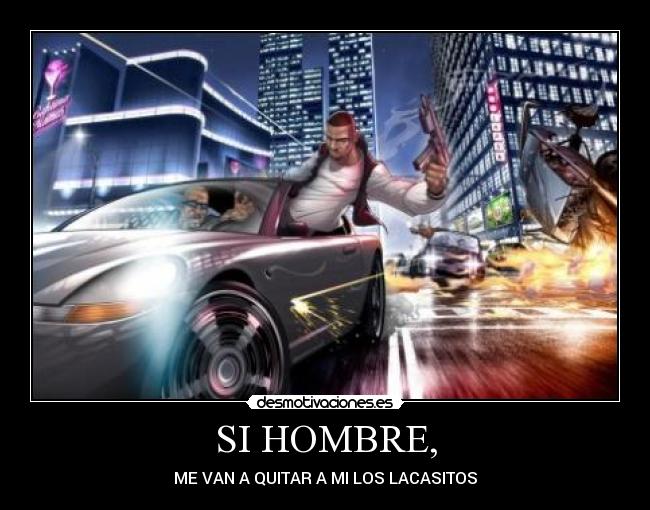 SI HOMBRE, - ME VAN A QUITAR A MI LOS LACASITOS